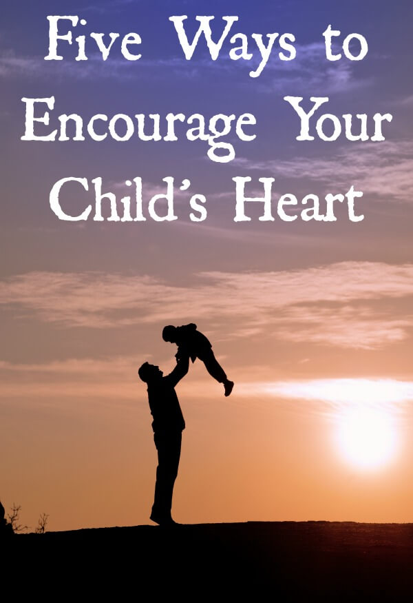 Five {Simple} Ways to Encourage Your Child's Heart