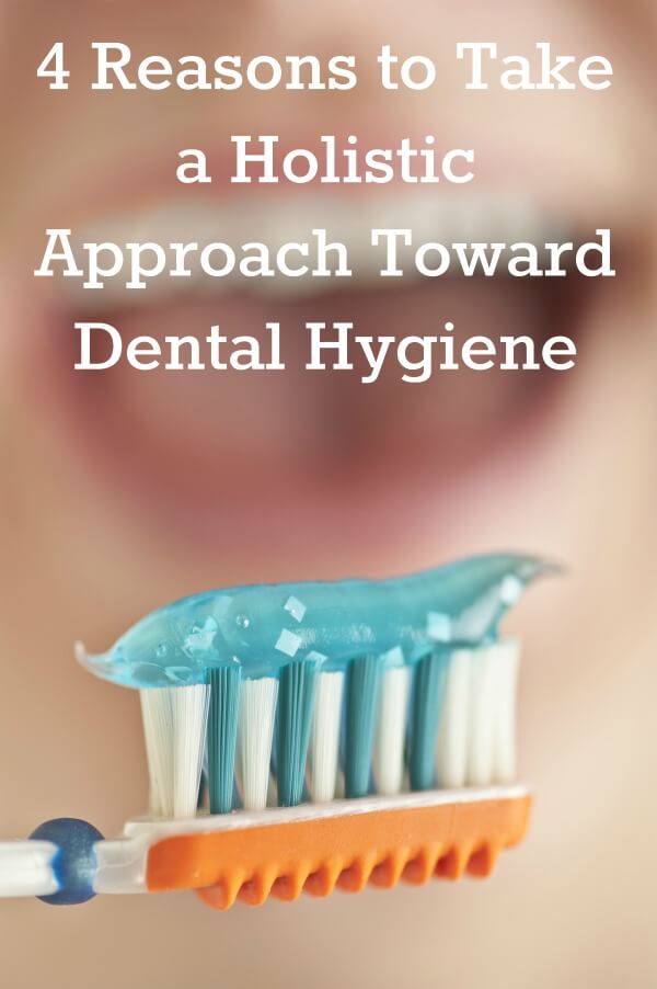 4 Reasons to take a holistic approach toward dental hygiene!