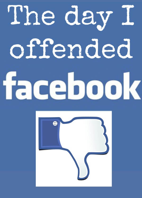Facebook offended: The day I offended Facebook