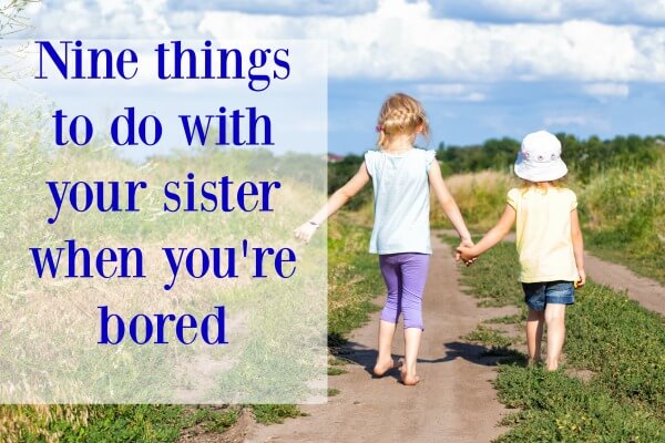 Nine things to do with your sister when you're bored!
